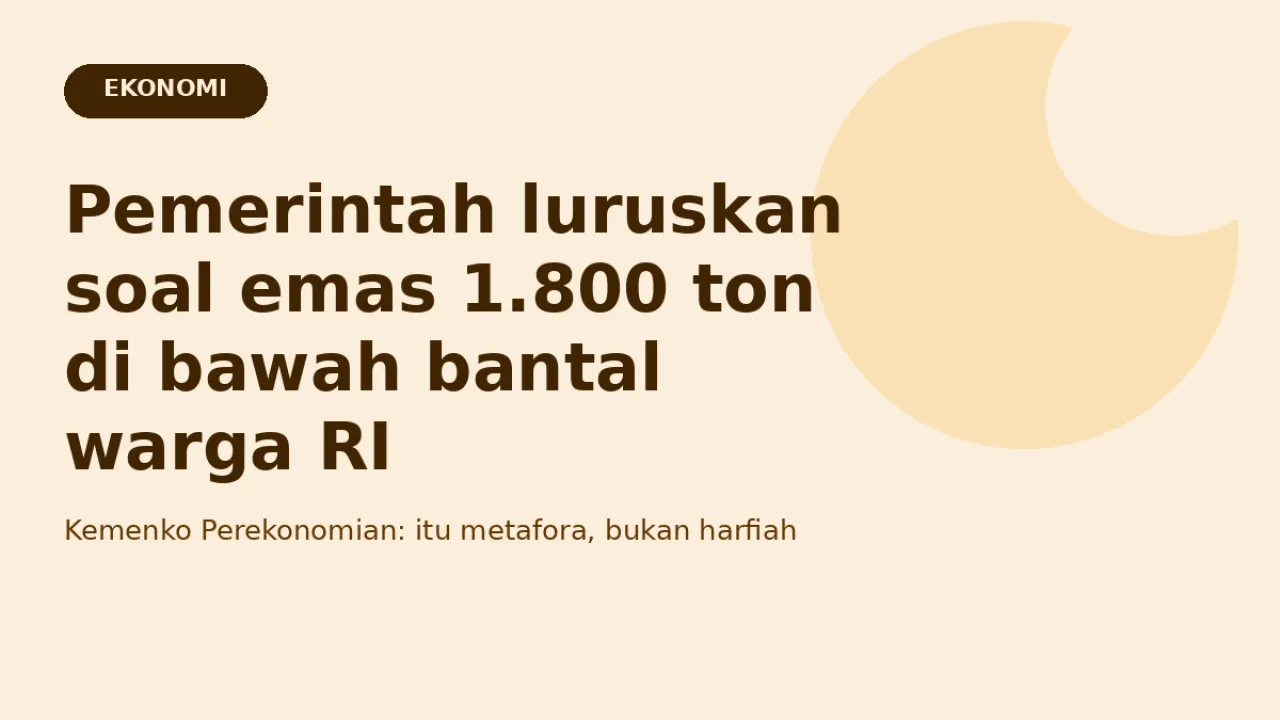 Pemerintah Luruskan soal Emas 1.800 Ton di Bawah Bantal Warga RI — Ekonomi